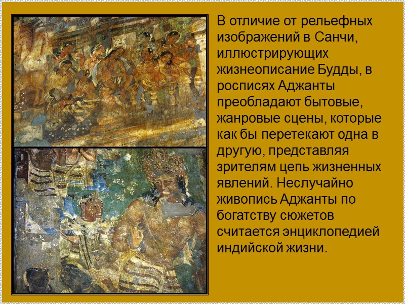 В отличие от рельефных изображений в Санчи, иллюстрирующих жизнеописание Будды, в росписях Аджанты преобладают